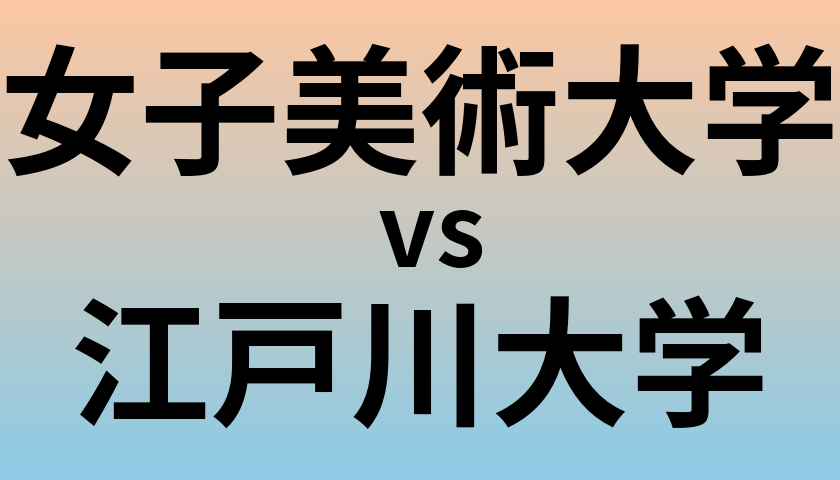 女子美術大学と江戸川大学 のどちらが良い大学?