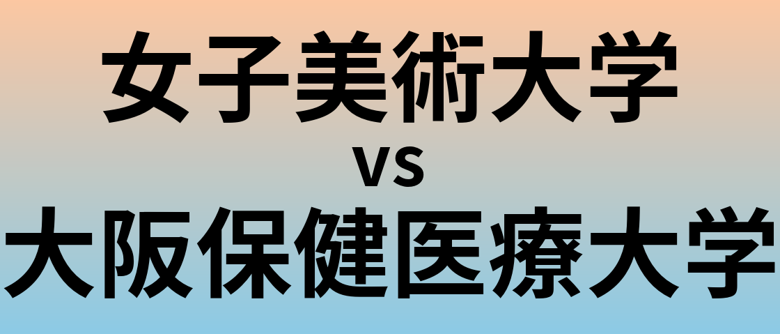 女子美術大学と大阪保健医療大学 のどちらが良い大学?