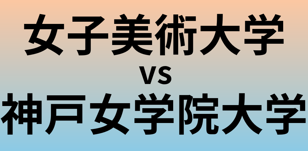 女子美術大学と神戸女学院大学 のどちらが良い大学?
