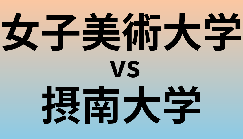 女子美術大学と摂南大学 のどちらが良い大学?