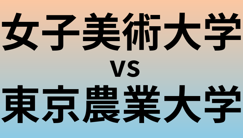 女子美術大学と東京農業大学 のどちらが良い大学?