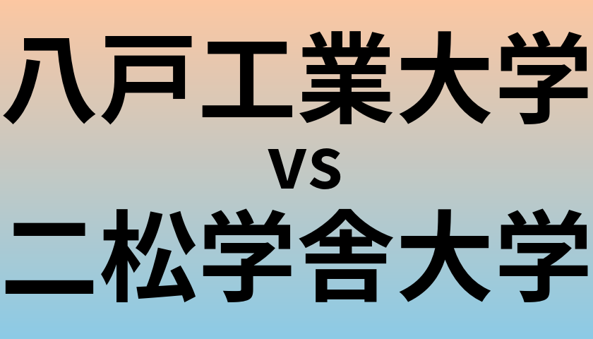八戸工業大学と二松学舎大学 のどちらが良い大学?