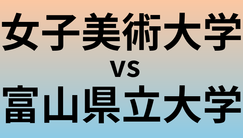 女子美術大学と富山県立大学 のどちらが良い大学?