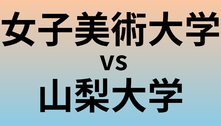女子美術大学と山梨大学 のどちらが良い大学?
