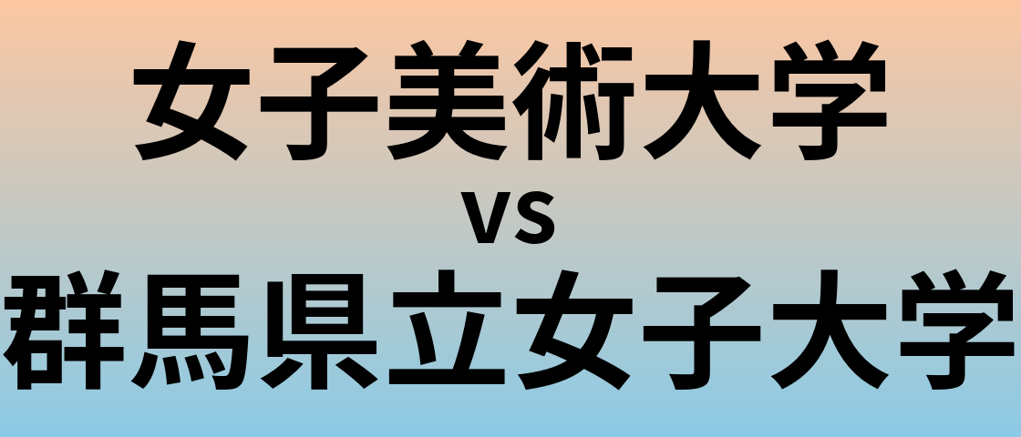 女子美術大学と群馬県立女子大学 のどちらが良い大学?
