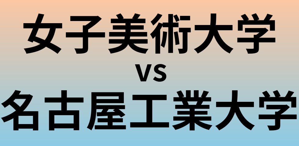 女子美術大学と名古屋工業大学 のどちらが良い大学?