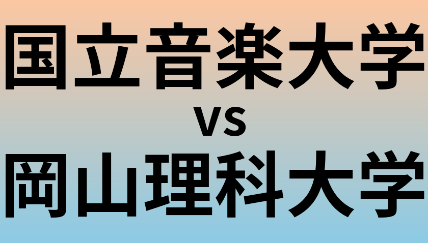 国立音楽大学と岡山理科大学 のどちらが良い大学?