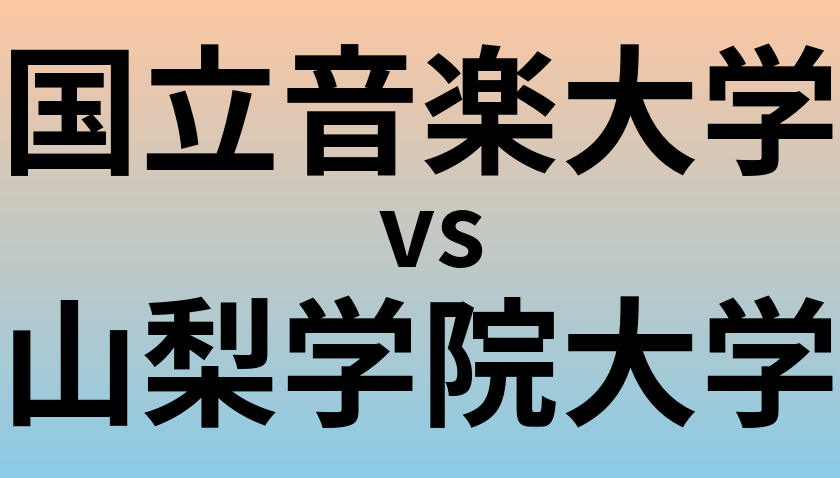 国立音楽大学と山梨学院大学 のどちらが良い大学?