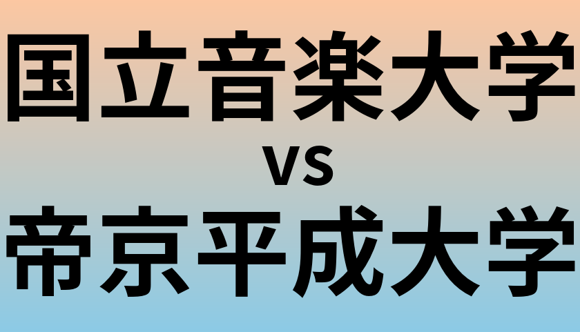 国立音楽大学と帝京平成大学 のどちらが良い大学?