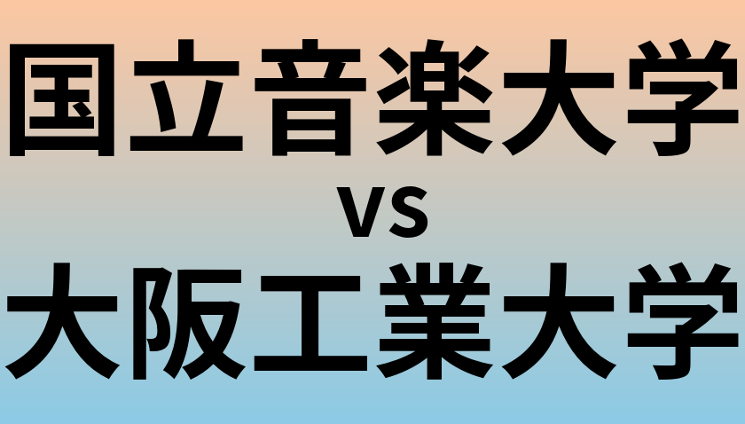 国立音楽大学と大阪工業大学 のどちらが良い大学?