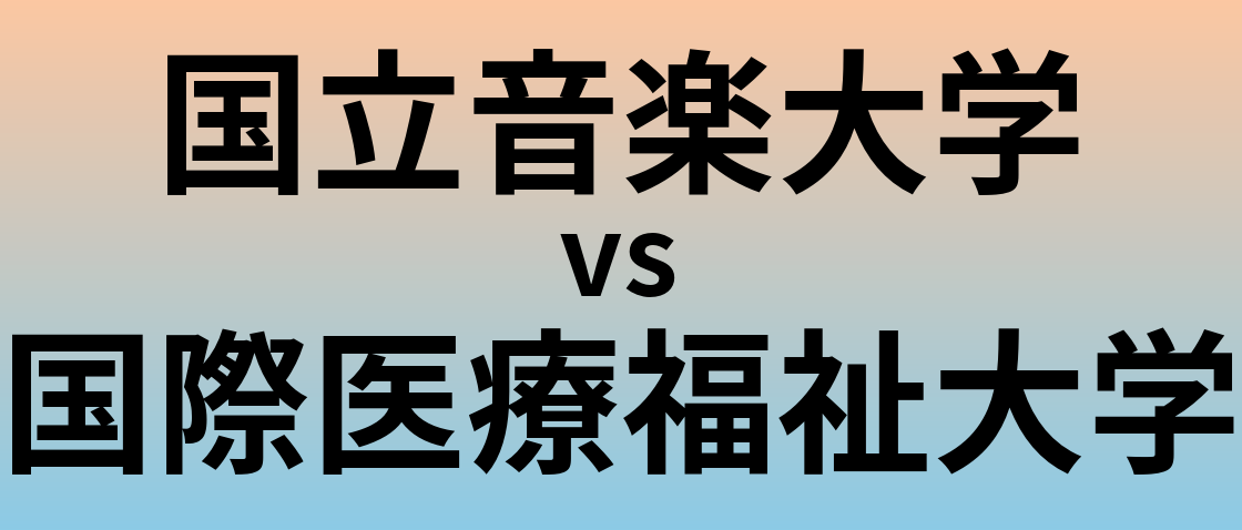 国立音楽大学と国際医療福祉大学 のどちらが良い大学?