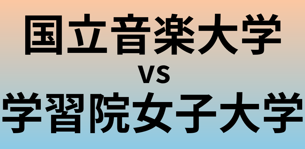 国立音楽大学と学習院女子大学 のどちらが良い大学?