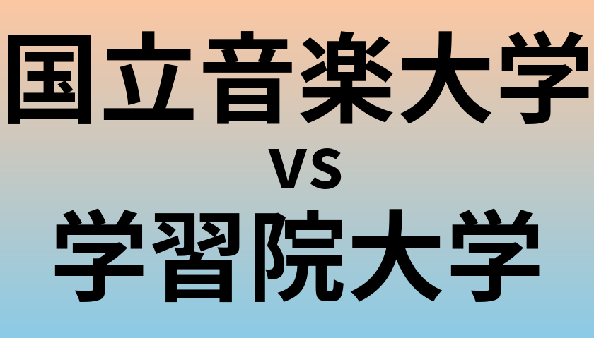 国立音楽大学と学習院大学 のどちらが良い大学?