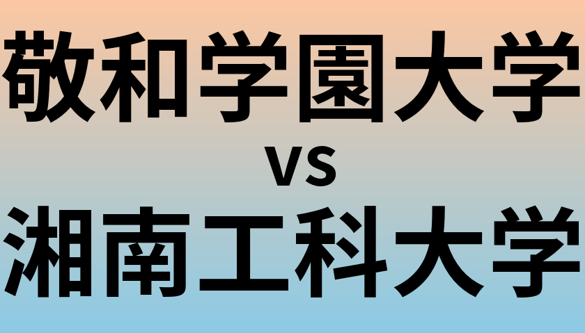 敬和学園大学と湘南工科大学 のどちらが良い大学?