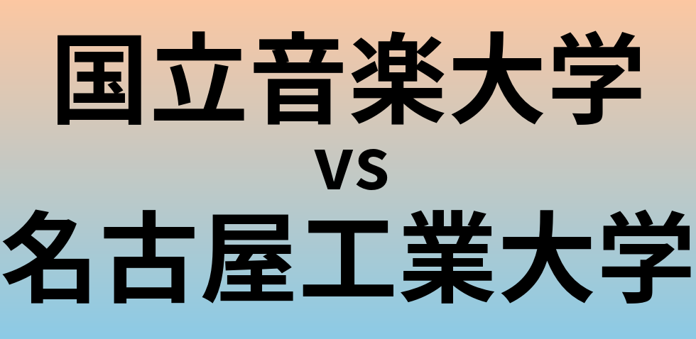 国立音楽大学と名古屋工業大学 のどちらが良い大学?