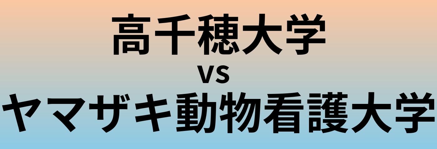 高千穂大学とヤマザキ動物看護大学 のどちらが良い大学?