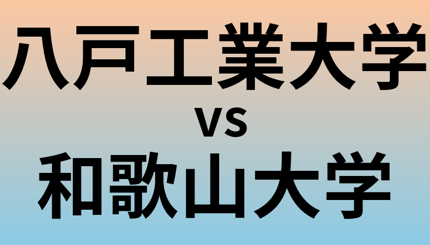 八戸工業大学と和歌山大学 のどちらが良い大学?