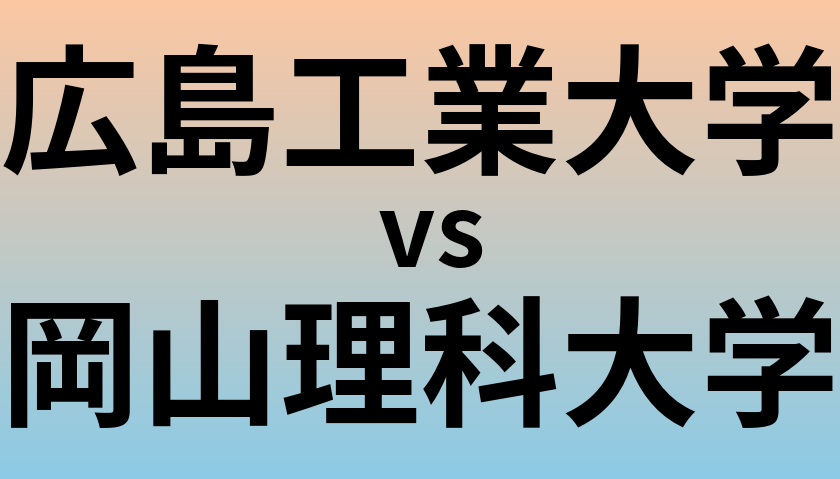 広島工業大学と岡山理科大学 のどちらが良い大学?