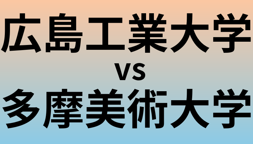 広島工業大学と多摩美術大学 のどちらが良い大学?