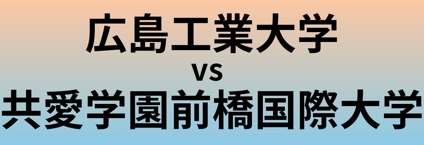 広島工業大学と共愛学園前橋国際大学 のどちらが良い大学?