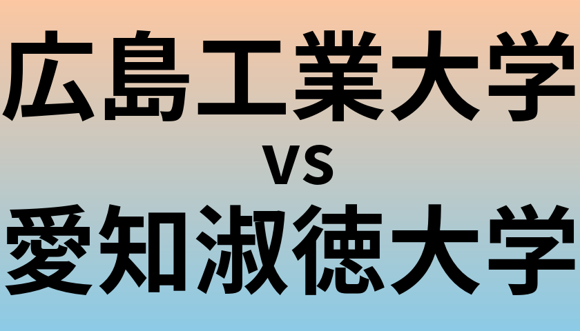 広島工業大学と愛知淑徳大学 のどちらが良い大学?