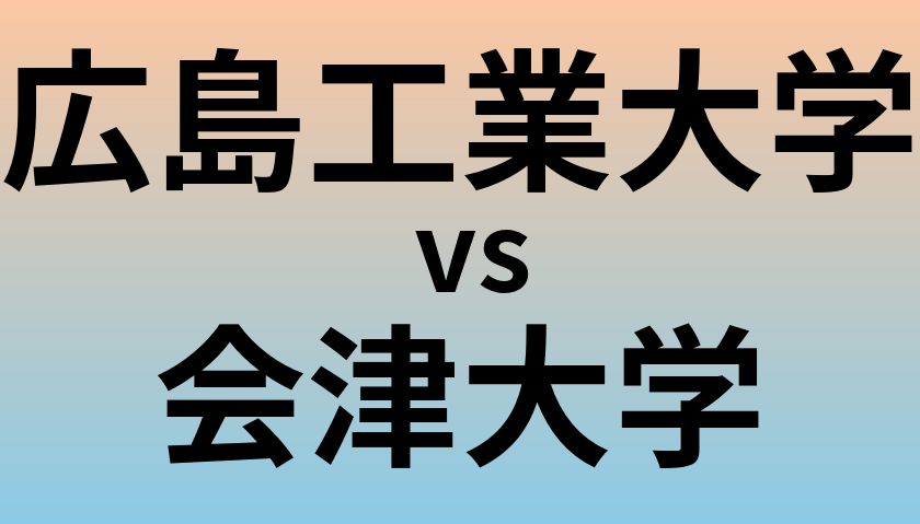 広島工業大学と会津大学 のどちらが良い大学?