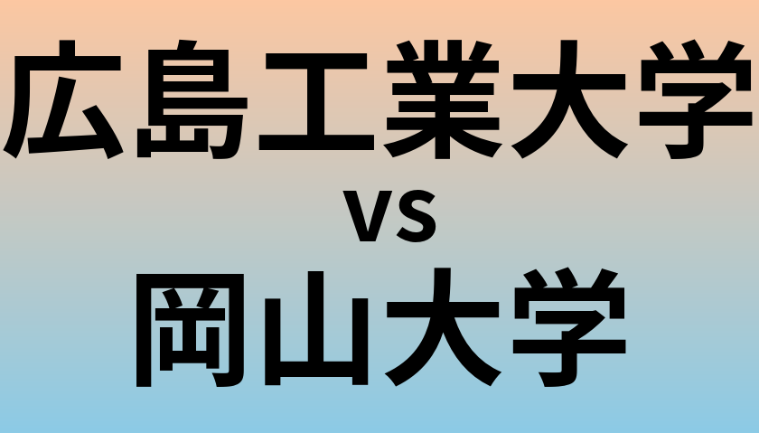 広島工業大学と岡山大学 のどちらが良い大学?