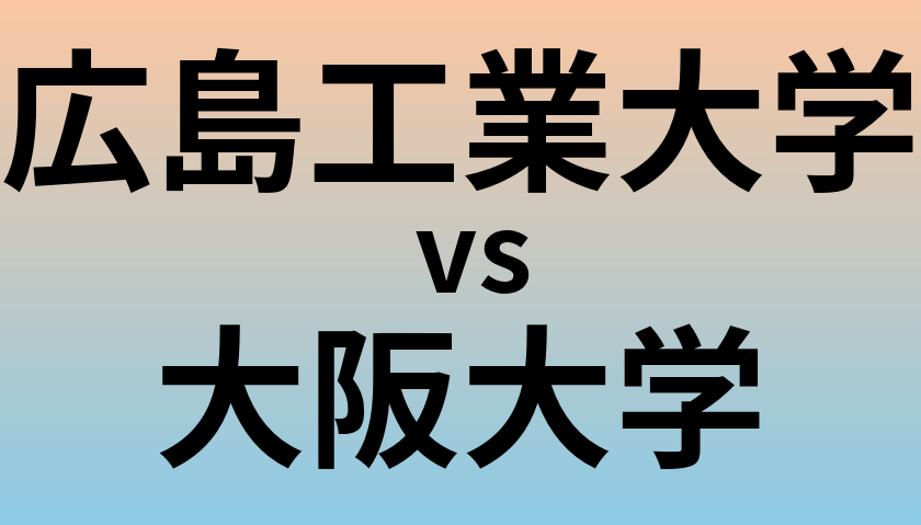 広島工業大学と大阪大学 のどちらが良い大学?