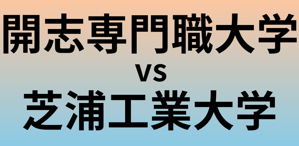 開志専門職大学と芝浦工業大学 のどちらが良い大学?