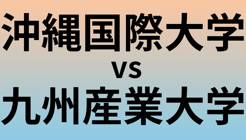 沖縄国際大学と九州産業大学 のどちらが良い大学?