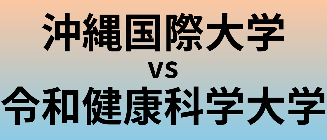 沖縄国際大学と令和健康科学大学 のどちらが良い大学?