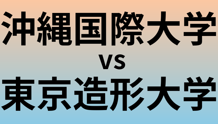沖縄国際大学と東京造形大学 のどちらが良い大学?