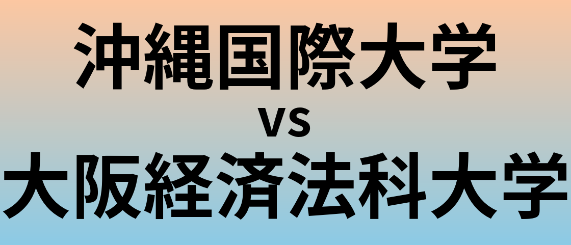 沖縄国際大学と大阪経済法科大学 のどちらが良い大学?