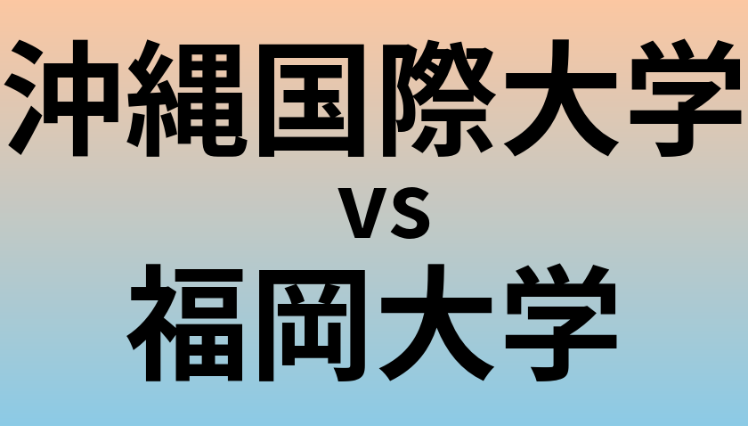 沖縄国際大学と福岡大学 のどちらが良い大学?