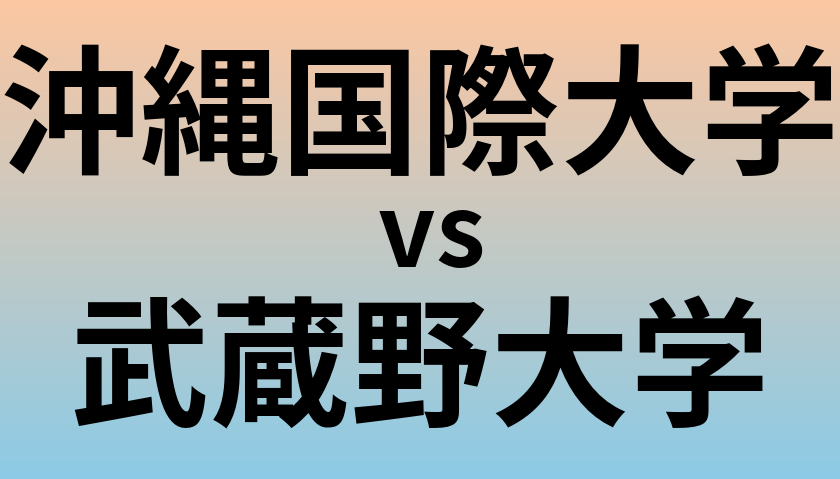 沖縄国際大学と武蔵野大学 のどちらが良い大学?