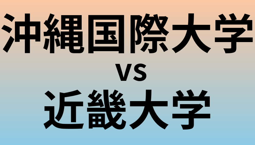 沖縄国際大学と近畿大学 のどちらが良い大学?