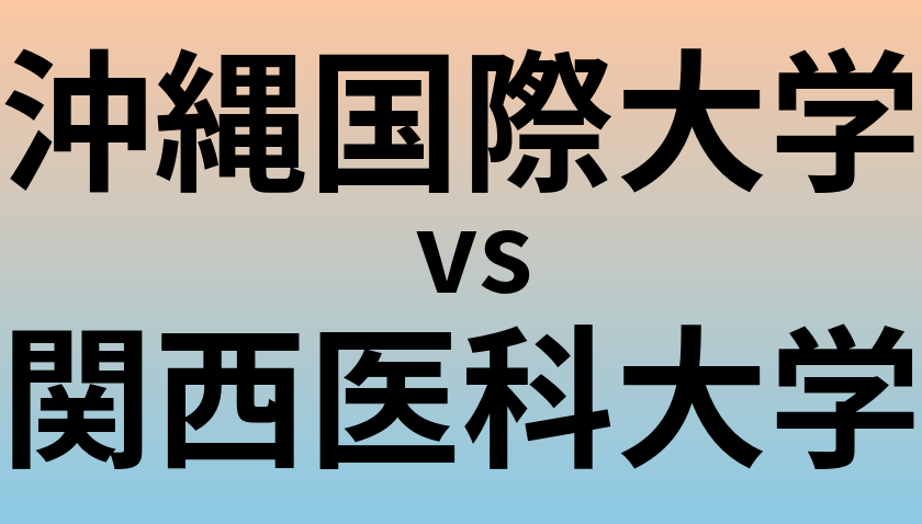 沖縄国際大学と関西医科大学 のどちらが良い大学?