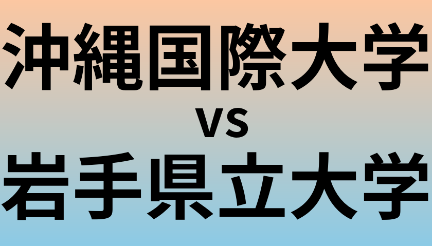 沖縄国際大学と岩手県立大学 のどちらが良い大学?