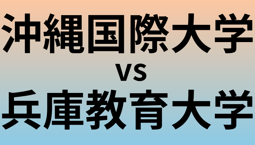 沖縄国際大学と兵庫教育大学 のどちらが良い大学?