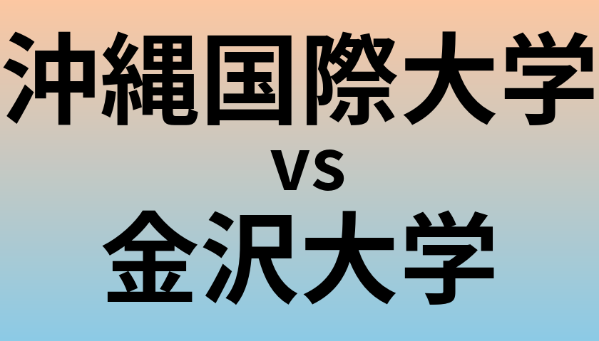 沖縄国際大学と金沢大学 のどちらが良い大学?
