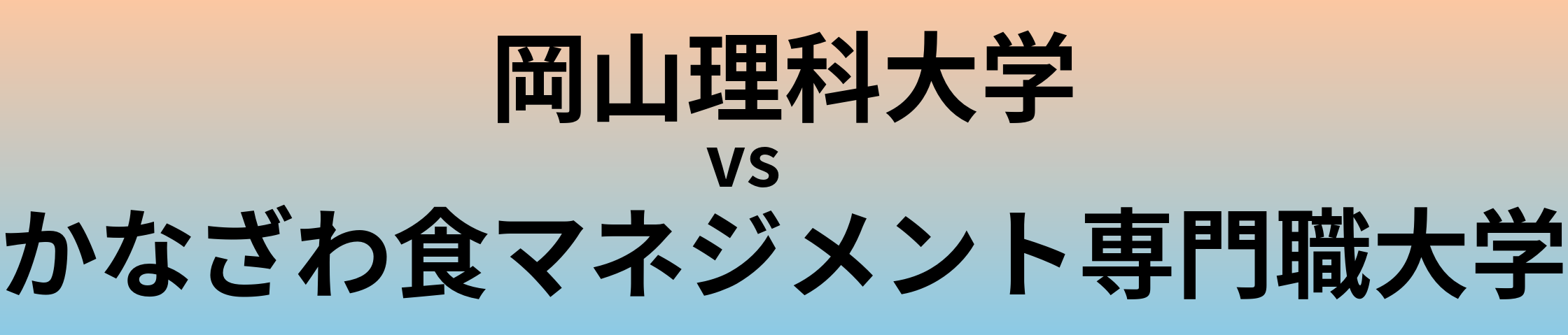 岡山理科大学とかなざわ食マネジメント専門職大学 のどちらが良い大学?