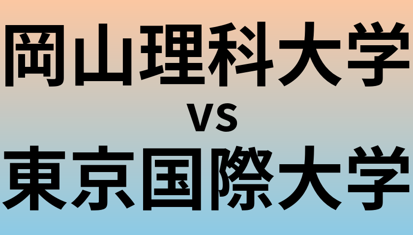 岡山理科大学と東京国際大学 のどちらが良い大学?
