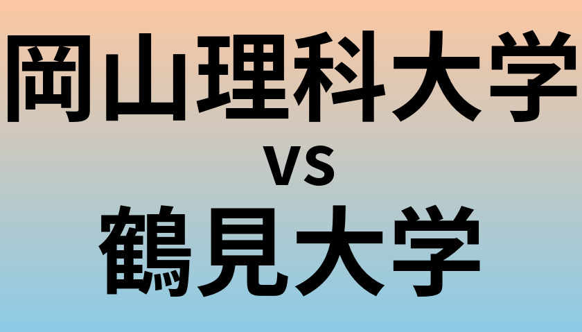 岡山理科大学と鶴見大学 のどちらが良い大学?