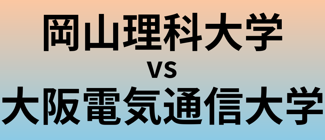 岡山理科大学と大阪電気通信大学 のどちらが良い大学?