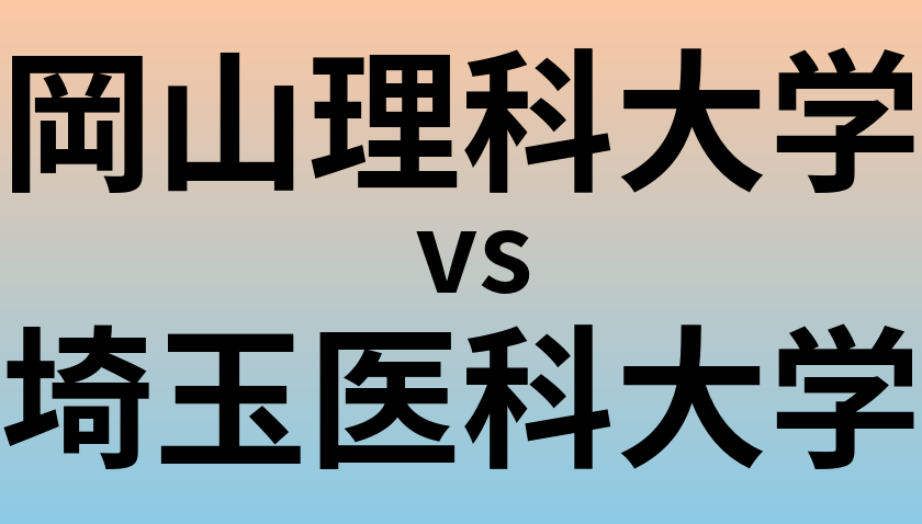 岡山理科大学と埼玉医科大学 のどちらが良い大学?