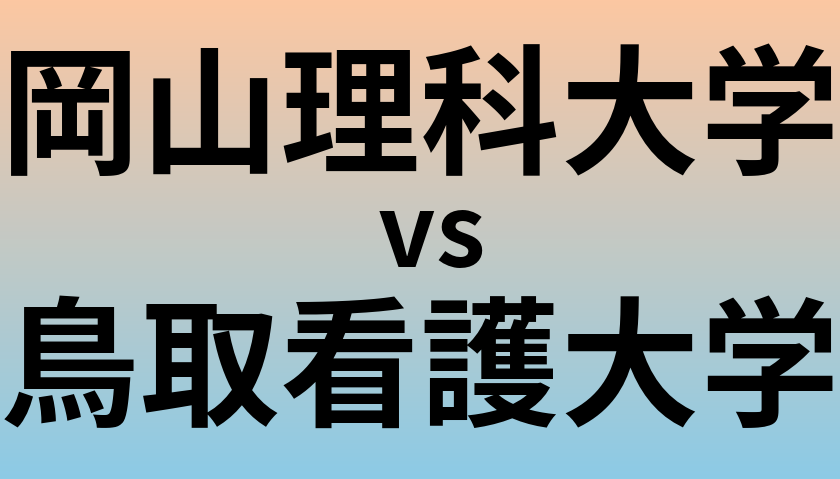 岡山理科大学と鳥取看護大学 のどちらが良い大学?