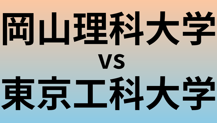 岡山理科大学と東京工科大学 のどちらが良い大学?
