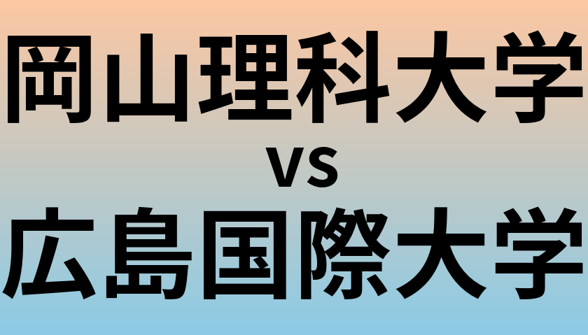 岡山理科大学と広島国際大学 のどちらが良い大学?