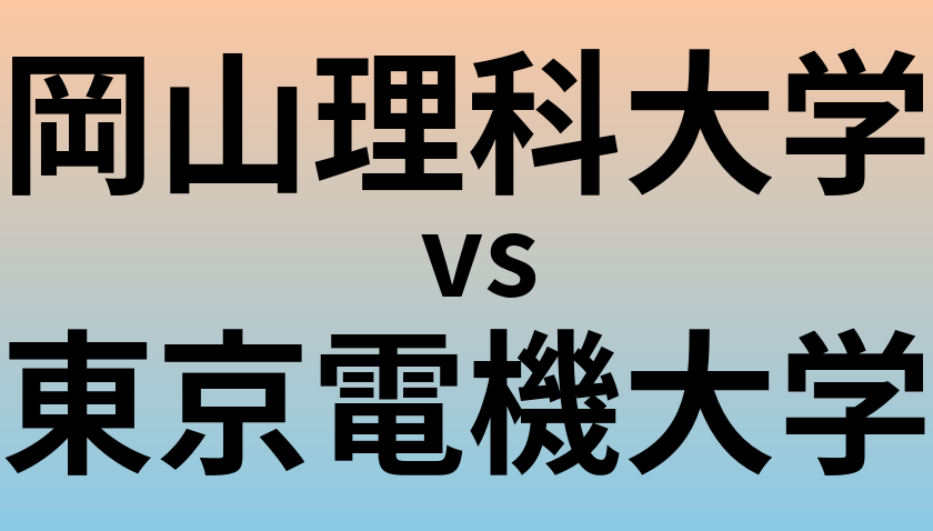 岡山理科大学と東京電機大学 のどちらが良い大学?