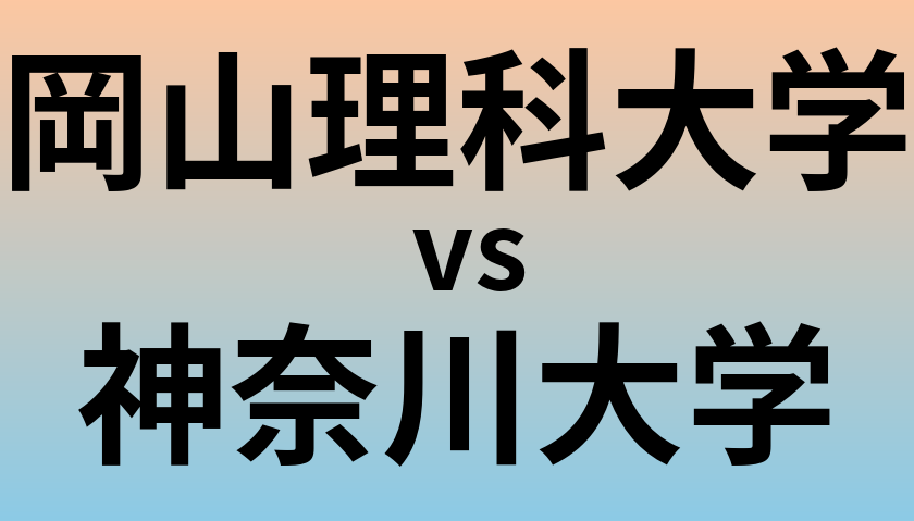 岡山理科大学と神奈川大学 のどちらが良い大学?